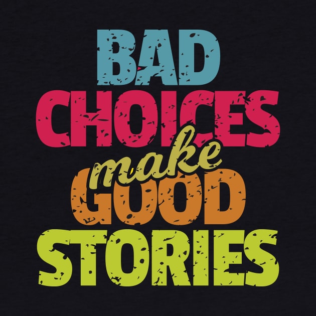 Bad Choices Make Good Stories by WHOLESALENERD